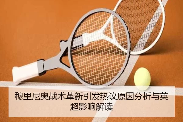 穆里尼奥战术革新引发热议原因分析与英超影响解读